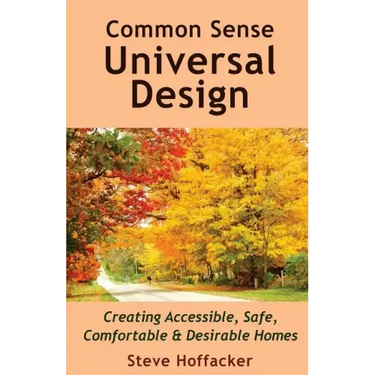 Common Sense Universal Design: Creating Accessible, Safe, Comfortable & Desirable Homes