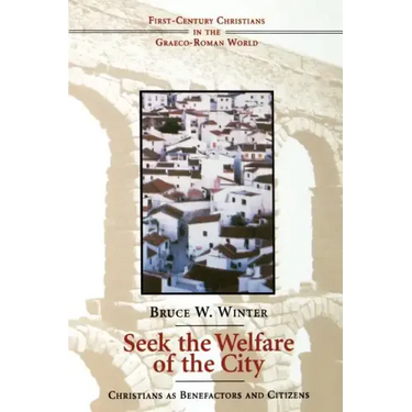 Seek the Welfare of the City: Christians as Benefactors and Citizens