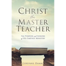 Christ the Master Teacher: The Purpose and Lessons of His Earthly Ministry