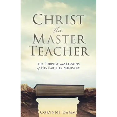 Christ the Master Teacher: The Purpose and Lessons of His Earthly Ministry