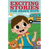 Exciting Stories for Brave Boys: An Inspiring Book About Courage, Friendship and Helping Others
