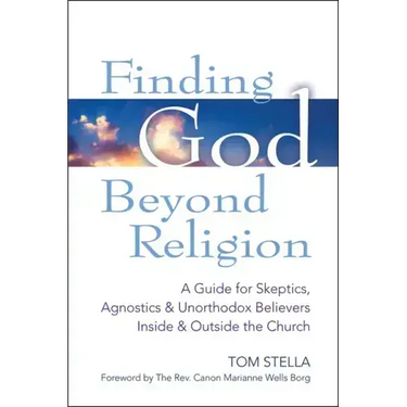 Finding God Beyond Religion: A Guide for Skeptics, Agnostics & Unorthodox Believers Inside & Outside the Church
