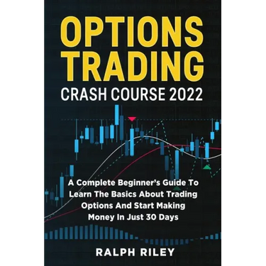 Options Trading Crash Course 2022: A Complete Beginner's Guide To Learn The Basics About Trading Options And Start Making Money In Just 30 Days