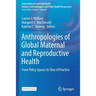 Anthropologies of Global Maternal and Reproductive Health: From Policy Spaces to Sites of Practice
