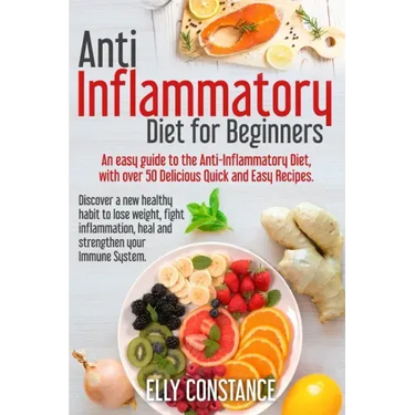 Anti Inflammatory Diet for Beginners: An easy guide to the Anti-Inflammatory Diet, with over 50 Delicious Quick and Easy Recipes.