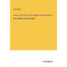 Hints and Facts on the Origin of Man and of his Intellectual Faculties