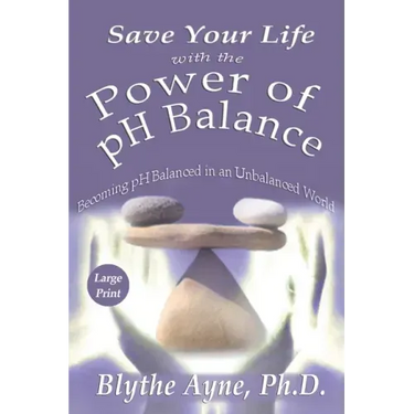 Save Your Life with the Power of pH Balance - Large Print: Becoming pH Balanced in an Unbalanced World - Large Print