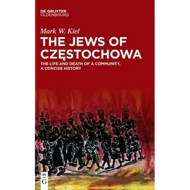 The Jews of Częstochowa: The Life and Death of a Community, a Concise History
