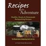 Recipes for Adventure: Healthy, Hearty and Homemade Backpacking Recipes