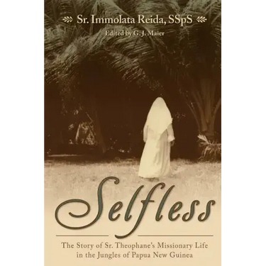 Selfless: The Story of Sr. Theophane's Missionary Life in the Jungles of Papua New Guinea