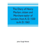 The diary of Henry Machyn, citizen and merchant-taylor of London, from A. D. 1550 to A. D. 1563