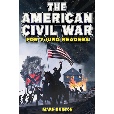 The American Civil War for Young Readers: The Greatest Battles and Most Heroic Events of the American Civil War