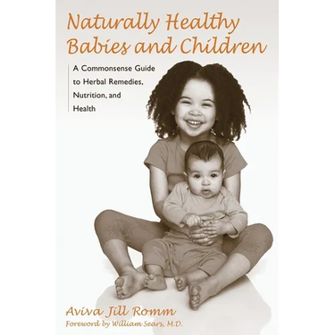 Naturally Healthy Babies and Children: A Commonsense Guide to Herbal Remedies, Nutrition, and Health