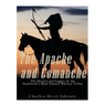 The Apache and Comanche: The History and Legacy of the Southwest's Most Famous Warrior Tribes