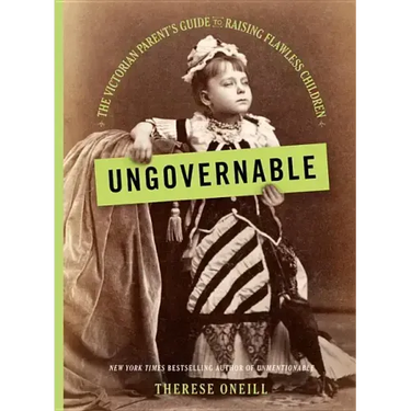 Ungovernable: The Victorian Parent's Guide to Raising Flawless Children