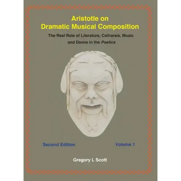 Aristotle on Dramatic Musical Composition: The Real Role of Literature, Catharsis, Music and Dance in the POETICS