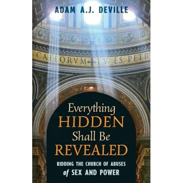 Everything Hidden Shall Be Revealed: Ridding the Church of Abuses of Sex and Power