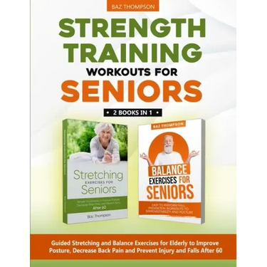 Strength Training Workouts for Seniors: 2 Books In 1 - Guided Stretching and Balance Exercises for Elderly to Improve Posture, Decrease Back Pain and