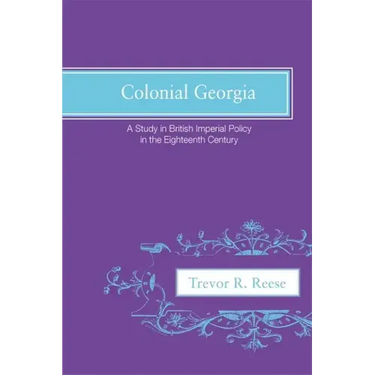 Colonial Georgia: A Study in British Imperial Policy in the Eighteenth Century