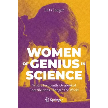 Women of Genius in Science: Whose Frequently Overlooked Contributions Changed the World