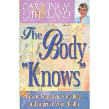 The Body "Knows": How to Tune in to Your Body and Improve Your Health