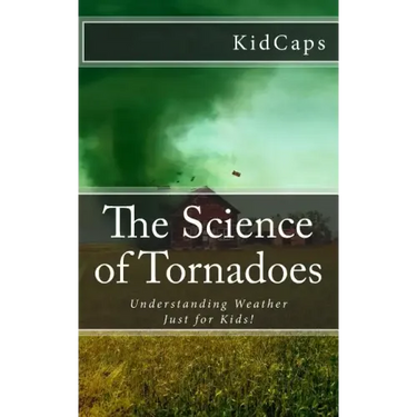 The Science of Tornadoes: Understanding Weather Just for Kids!