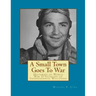 A Small Town Goes To War: Histories of the World War II Veterans of Independence, Wisconsin