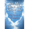 See Me Hear Me Know Me: The Heart of a Caregiver