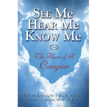 See Me Hear Me Know Me: The Heart of a Caregiver