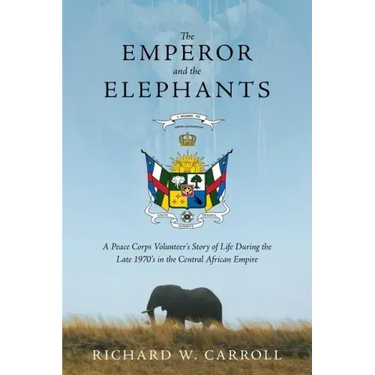 The Emperor and the Elephants: A Peace Corps Volunteer's Story of Life During the Late 1970s in the Central African Empire