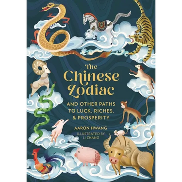 The Chinese Zodiac: And Other Paths to Luck, Riches & Prosperity