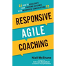Responsive Agile Coaching: How to Accelerate Your Coaching Outcomes with Meaningful Conversations