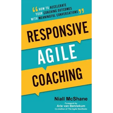 Responsive Agile Coaching: How to Accelerate Your Coaching Outcomes with Meaningful Conversations