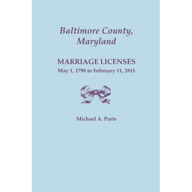 Baltimore County, Maryland: Marriage Licenses, May 1, 1798 to February 11, 1815