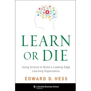 Learn or Die: Using Science to Build a Leading-Edge Learning Organization