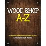 Wood Shop A - Z: A collection of simple woodworking projects and crafts
