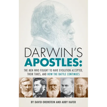 Darwin's Apostles: The Men Who Fought to Have Evolution Accepted, Their Times, and How the Battle Continues