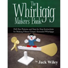The Whirligig Maker's Book: Full-Size Patterns and Step-by-Step Instructions for Making Fifteen Unique Animated Whirligigs