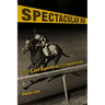 Spectacular Bid: The Last Superhorse of the Twentieth Century