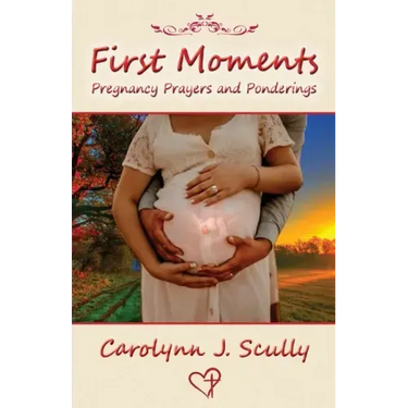 First Moments: Pregnancy Prayers and Ponderings
