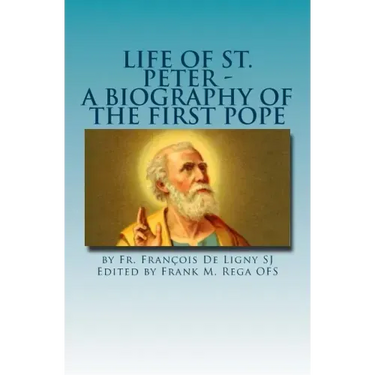 Life of St. Peter: A Biography of the First Pope