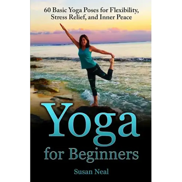 Yoga for Beginners: 60 Basic Yoga Poses for Flexibility, Stress Relief, and Inner Peace