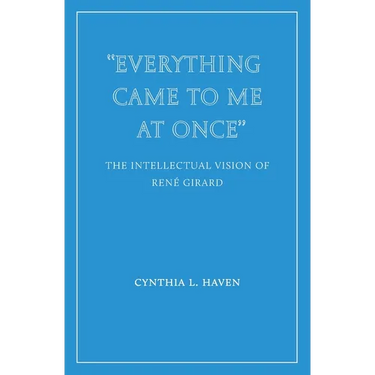 "Everything Came to Me at Once": the Intellectual Vision of René Girard