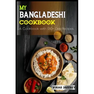 My Bangladeshi Cookbook: A Cookbook with 130+Desi Recipes