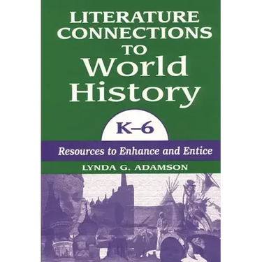 Literature Connections to World History K6: Resources to Enhance and Entice