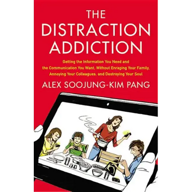The Distraction Addiction: Getting the Information You Need and the Communication You Want, Without Enraging Your Family, Annoying Your Colleagues, an