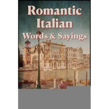 Romantic Italian Words & Sayings. Italian Sayings about Love, Life, Family.: Learn Italian Quotes, +1000 Italian phrases and sentences, Common Italian
