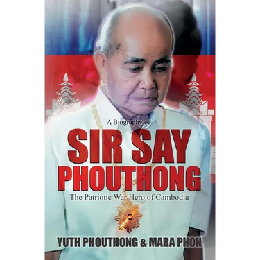 Sir Say Phouthong Reformed Cambodia: The Patriotic War Hero