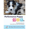Performance Puppy ABCs: The Building Blocks For Success With Your Next Canine Superstar