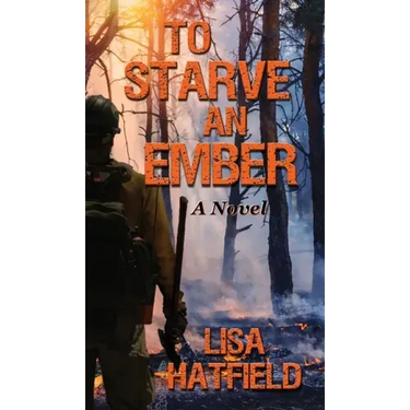 To Starve an Ember: A Novel about wildfires and family disasters and how to protect yourself from both in more ways than one